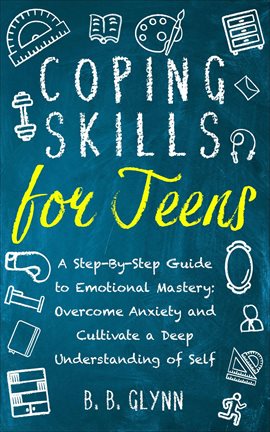 Cover image for Coping Skills for Teens a Step-By-Step Guide to Emotional Mastery: Overcome Anxiety and Cultivate