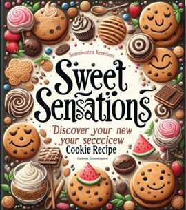 Cover image for Sweet Sensations: Discover Your New Favorite Cookie Recipe