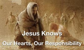 Cover image for Jesus Knows- Our Hearts, Our Responsibility