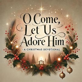 Imagen de portada para O Come, Let Us Adore Him- A Christmas Devotional