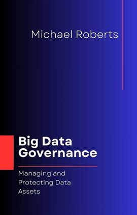 Cover image for Big Data Governance: Managing and Protecting Data Assets