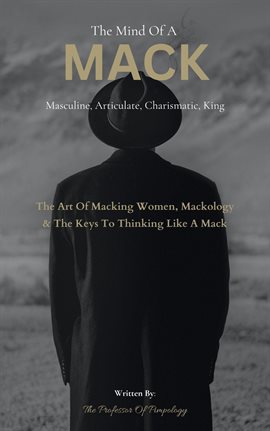 Cover image for The Mind of a Mack: Masculine Articulate & Charismatic King: The Art of Macking Women, Mackology
