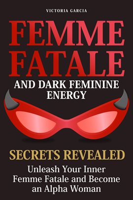 Cover image for Femme Fatale and Dark Feminine Energy - Secrets Revealed: Unleash Your Inner Femme Fatale and Bec...