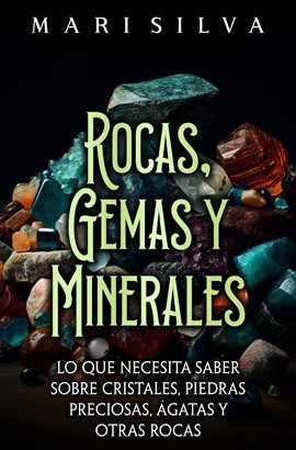 Cover image for Rocas, gemas y minerales: Lo que necesita saber sobre cristales, piedras preciosas, ágatas y otras r