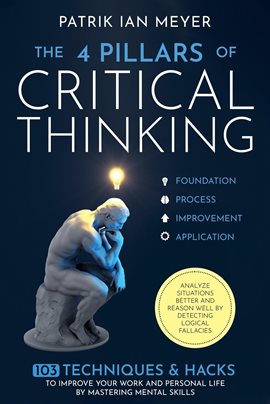 Cover image for The 4 Pillars of Critical Thinking: 103 Techniques & Hacks to Improve Your Work and Personal Life