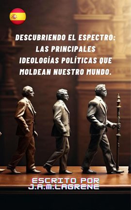 Cover image for Descubriendo el Espectro: Las Principales Ideologías Políticas que Moldean Nuestro Mundo