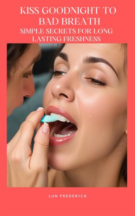 Cover image for Kiss Goodnight to Bad Breath: Simple Secrets for Long Lasting Freshness