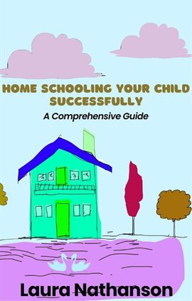 Cover image for Home Schooling Your Child Successfully: A Comprehensive Guide