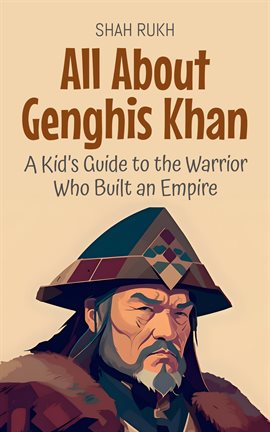 Cover image for All About Genghis Khan: A Kid's Guide to the Warrior Who Built an Empire