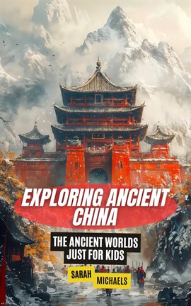 Cover image for Exploring Ancient China: The Ancient Worlds Just for Kids