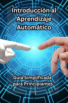 Cover image for Introducción al Aprendizaje Automático: Guía Simplificada para Principiantes