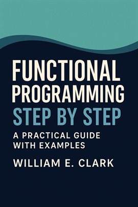 Imagen de portada para Functional Programming Step by Step: A Practical Guide With Examples