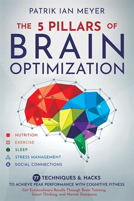 Cover image for The 5 Pillars of Brain Optimization: 77 Techniques & Hacks to Achieve Peak Performance With Cogni