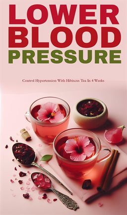Imagen de portada para Lower Blood Pressure and Hypertension With Hibiscus Tea