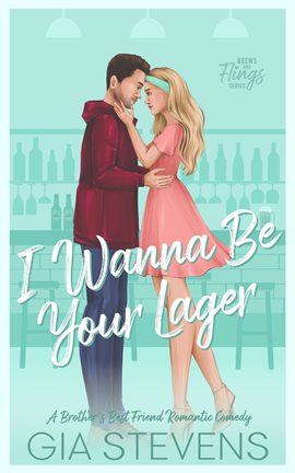 Cover image for I Wanna Be Your Lager: A Brother's Best Friend Romantic Comedy