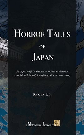 Horror Tales of Japan: 21 Japanese Folktales Not to Be Read to Children, Coupled With (Mostly) Uplif