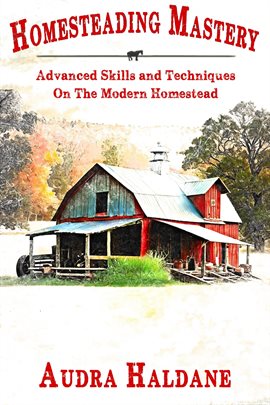 Cover image for Homesteading Mastery: Advanced Skills and Techniques on the Modern Homestead