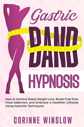 Cover image for Gastric Band Hypnosis: How to Achieve Rapid Weight Loss, Break Free From Food Addiction, and Embr