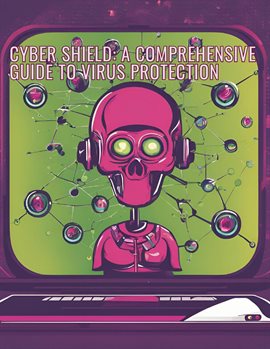 Cover image for Cyber Shield: A Comprehensive Guide to Virus Protection