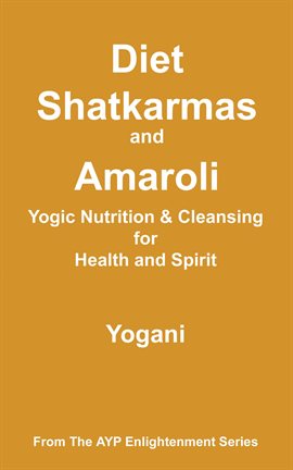 Cover image for Diet, Shatkarmas and Amaroli - Yogic Nutrition & Cleansing for Health and Spirit