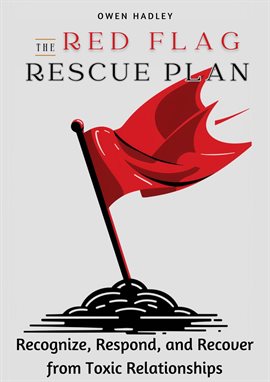 Cover image for The Red Flag Rescue Plan :Recognize, Respond, and Recover From Toxic Relationships