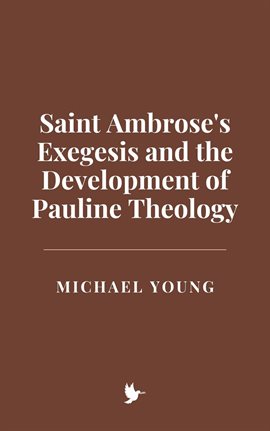 Imagen de portada para Saint Ambrose's Exegesis and the Development of Pauline Theology