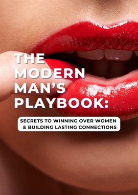 Cover image for The Modern Man's Playbook: Secrets to Winning Over Women And Building Lasting Connections