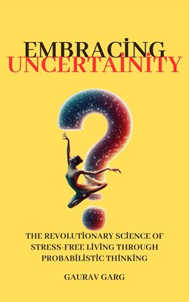 Imagen de portada para Embracing Uncertainty: The Revolutionary Science of Stress-Free Living Through Probabilistic Thinkin