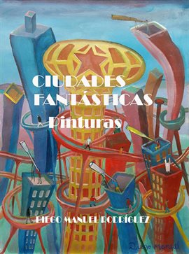 Cover image for Ciudades Fantásticas. Pinturas.