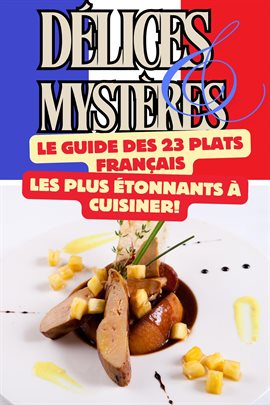 Cover image for Délices et Mystères : Le Guide des 23 Plats Français les Plus Étonnants à Cuisiner