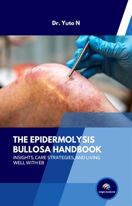 Cover image for The Epidermolysis Bullosa Handbook: Insights, Care Strategies, and Living Well With EB