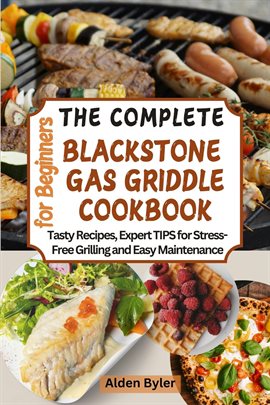 Cover image for The Complete Blackstone Gas Griddle Cookbook for Beginners: Tasty Recipes, Expert TIPS for Stre