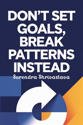 Cover image for Don't Set Goals, Break Patterns Instead