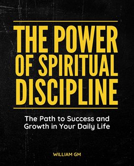 Cover image for The Power of Spiritual Discipline: The Path to Success and Growth in Your Daily Life