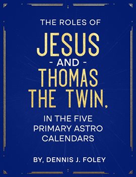 Cover image for The Roles of Jesus and Thomas the Twin in the Five Primary Astro Calendars