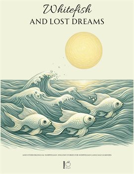 Cover image for Whitefish and Lost Dreams and Other Bilingual Norwegian-English Stories for Norwegian Language Le...