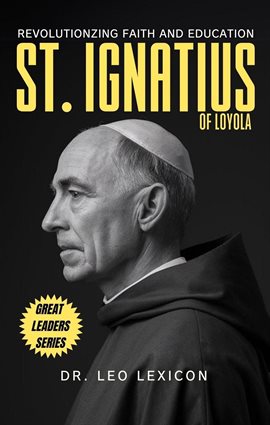 Cover image for St. Ignatius of Loyola: Revolutionizing Faith and Education