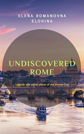 Imagen de portada para Undiscovered Rome. Legends and Secret Places of the Eternal City