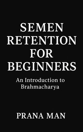 Imagen de portada para Semen Retention for Beginners: An Introduction to Brahmacharya