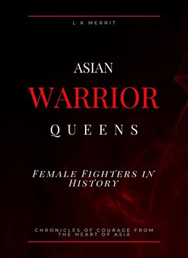 Cover image for Asian Warrior Queens: Female Fighters in History Chronicles of Courage From the Heart of Asia