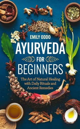 Cover image for Ayurveda for Beginners: The Art of Natural Healing With Daily Rituals and Ancient Remedies