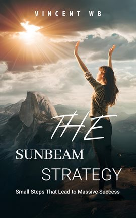 Imagen de portada para The Sunbeam Strategy: Small Steps That Lead to Massive Success