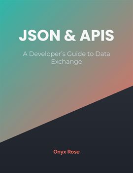 JSON & Apis: A Developer's Guide to Data Exchange