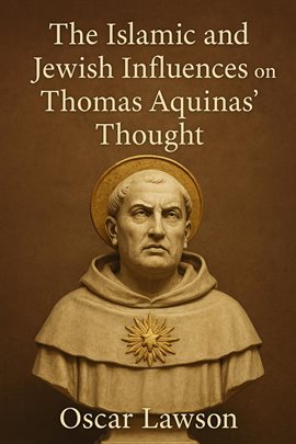 Cover image for The Islamic and Jewish Influences on Thomas Aquinas' Thought