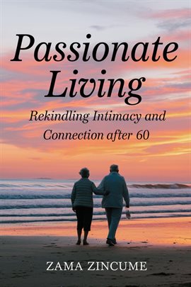 Imagen de portada para Passionate Living: Rekindling Intimacy and Connection After 60