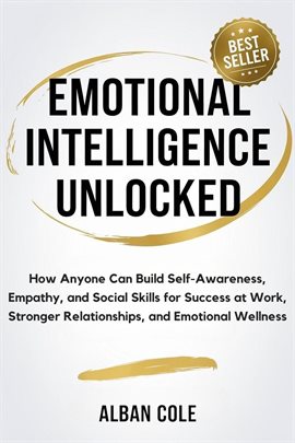 Imagen de portada para Emotional Intelligence Unlocked: How Anyone Can Build Self-Awareness, Empathy, and Social Skills for