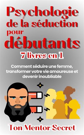 Cover image for Psychologie de la séduction pour débutants 7 livres en 1 Comment séduire une femme, transforme votre