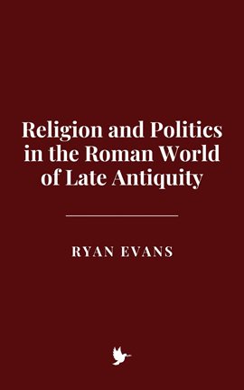 Cover image for Religion and Politics in the Roman World of Late Antiquity