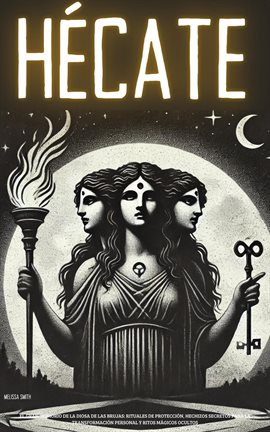 Cover image for Hécate: El Gran Grimorio De La Diosa De Las Brujas: Rituales De Protección, Hechizos Secretos para l