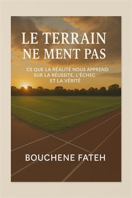 Le Terrain Ne Ment Pas : Ce Que La Réalité Nous Apprend Sur La Réussite, L'échec Et La Vérité